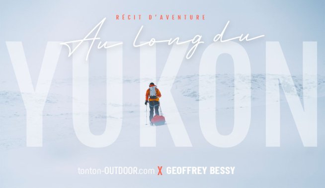 Tonton Outdoor, partner del progetto “Lungo il fiume Yukon” di Geoffrey Bessy